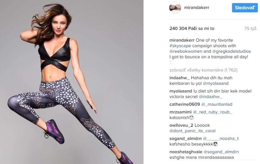 Modelka Miranda Kerr
Bavia ma kliky. Cvičím každý deň aspoň 10 minút v rôznych obmenách.
Pustím si k nim hudbu a viem, že posilňujem celé telo. Ak sa mi svaly
na rukách zdajú už príliš, prejdem na jednoduchšiu verziu na kolenách.