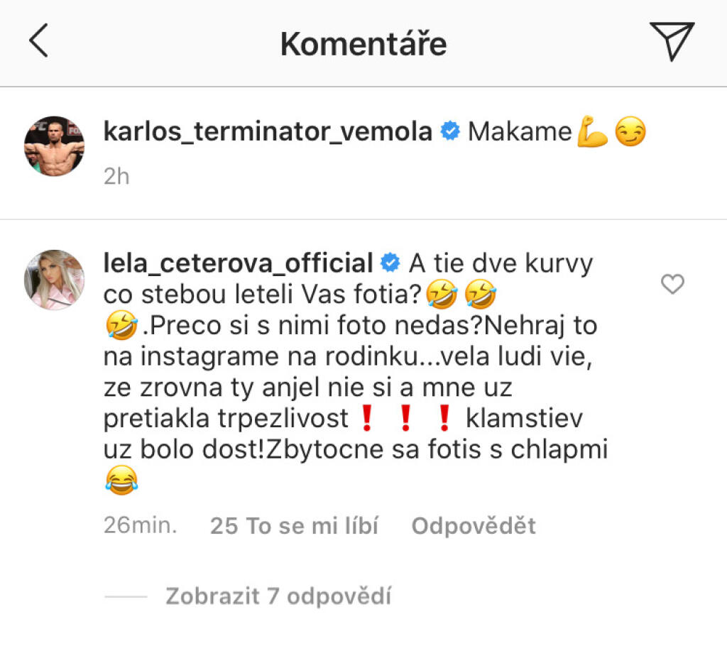 „A tie dve ku*vy, ktoré s tebou leteli, vás fotia? Prečo si s nimi nedáš fotku? Nehraj to na instagrame na rodinku. Veľa ľudí vie, že zrovna ty anjel nie si a mne už pretiekla trpezlivosť. Klamstiev už bolo dosť! Zbytočne sa fotíš s chlapmi,“ okomentovala Lela partnerov záber na Instagrame.